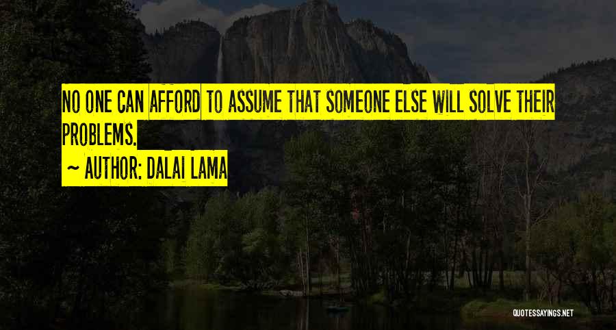 Dalai Lama Quotes: No One Can Afford To Assume That Someone Else Will Solve Their Problems.