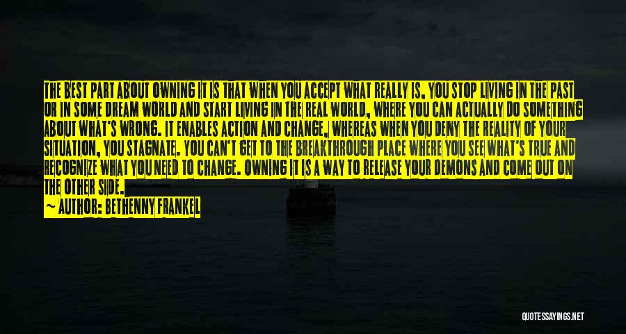 Bethenny Frankel Quotes: The Best Part About Owning It Is That When You Accept What Really Is, You Stop Living In The Past