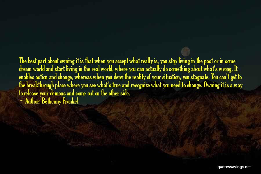 Bethenny Frankel Quotes: The Best Part About Owning It Is That When You Accept What Really Is, You Stop Living In The Past