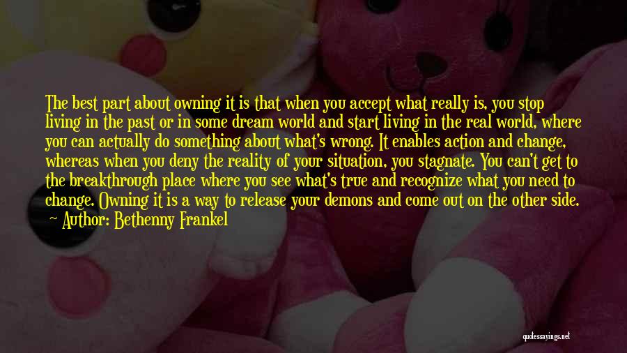Bethenny Frankel Quotes: The Best Part About Owning It Is That When You Accept What Really Is, You Stop Living In The Past