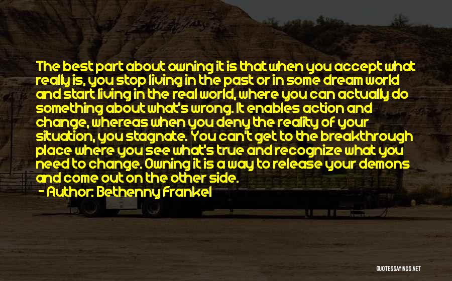 Bethenny Frankel Quotes: The Best Part About Owning It Is That When You Accept What Really Is, You Stop Living In The Past