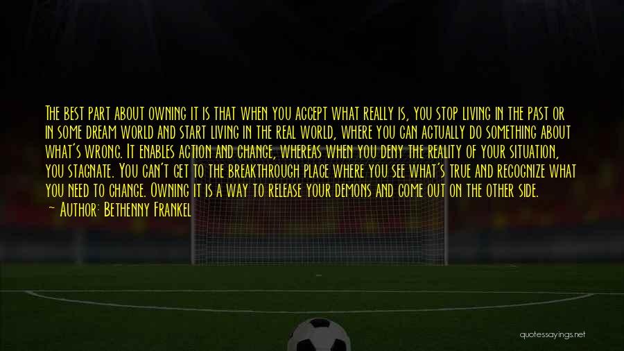 Bethenny Frankel Quotes: The Best Part About Owning It Is That When You Accept What Really Is, You Stop Living In The Past