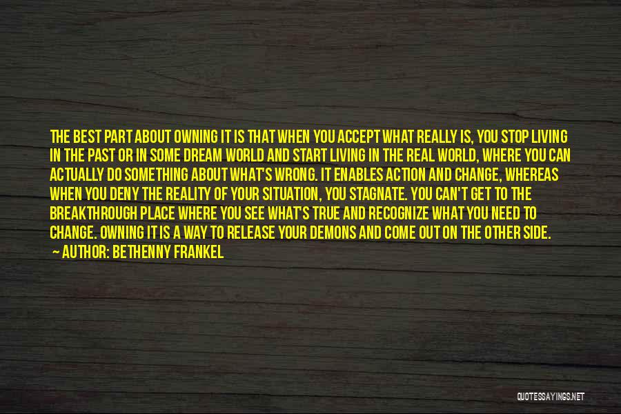 Bethenny Frankel Quotes: The Best Part About Owning It Is That When You Accept What Really Is, You Stop Living In The Past