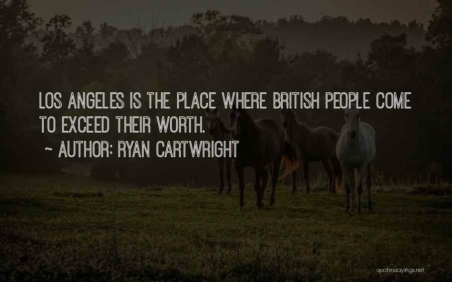 Ryan Cartwright Quotes: Los Angeles Is The Place Where British People Come To Exceed Their Worth.