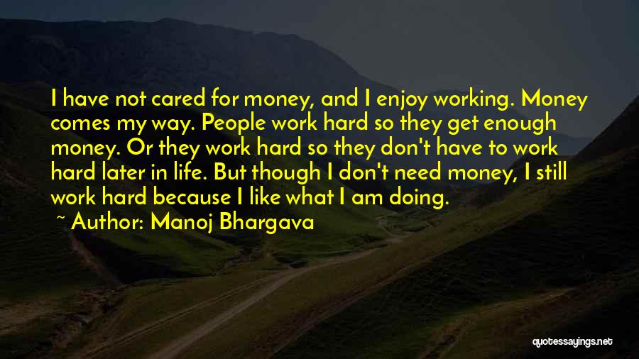 Manoj Bhargava Quotes: I Have Not Cared For Money, And I Enjoy Working. Money Comes My Way. People Work Hard So They Get