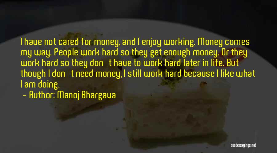 Manoj Bhargava Quotes: I Have Not Cared For Money, And I Enjoy Working. Money Comes My Way. People Work Hard So They Get