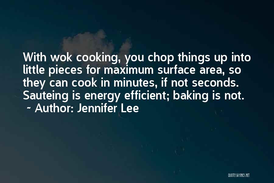 Jennifer Lee Quotes: With Wok Cooking, You Chop Things Up Into Little Pieces For Maximum Surface Area, So They Can Cook In Minutes,