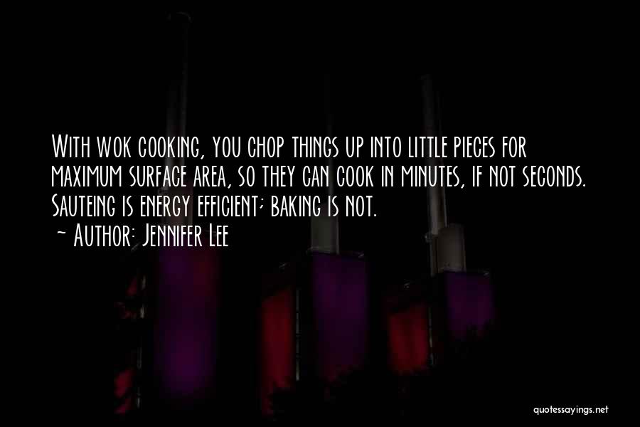 Jennifer Lee Quotes: With Wok Cooking, You Chop Things Up Into Little Pieces For Maximum Surface Area, So They Can Cook In Minutes,