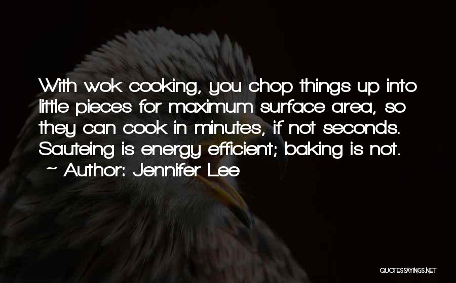 Jennifer Lee Quotes: With Wok Cooking, You Chop Things Up Into Little Pieces For Maximum Surface Area, So They Can Cook In Minutes,