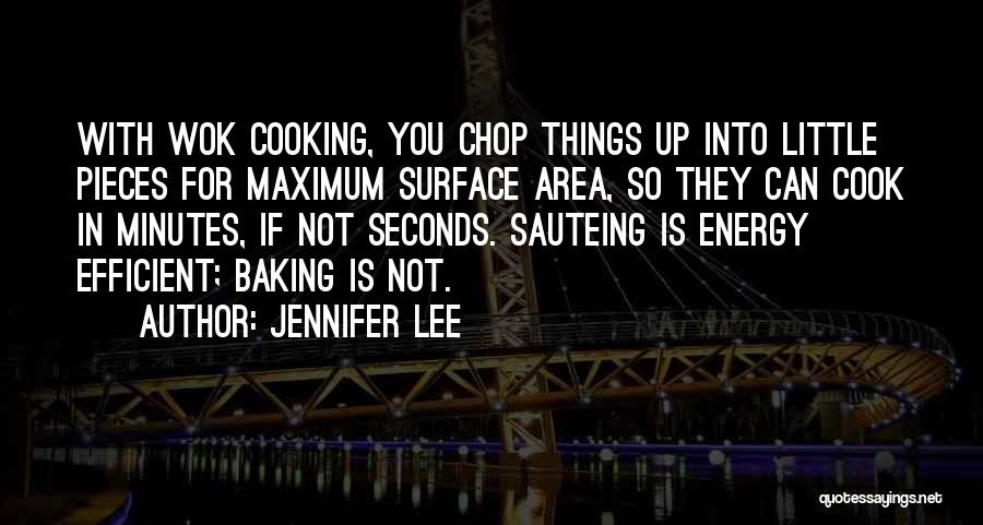 Jennifer Lee Quotes: With Wok Cooking, You Chop Things Up Into Little Pieces For Maximum Surface Area, So They Can Cook In Minutes,