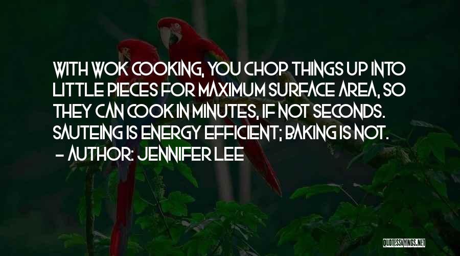 Jennifer Lee Quotes: With Wok Cooking, You Chop Things Up Into Little Pieces For Maximum Surface Area, So They Can Cook In Minutes,