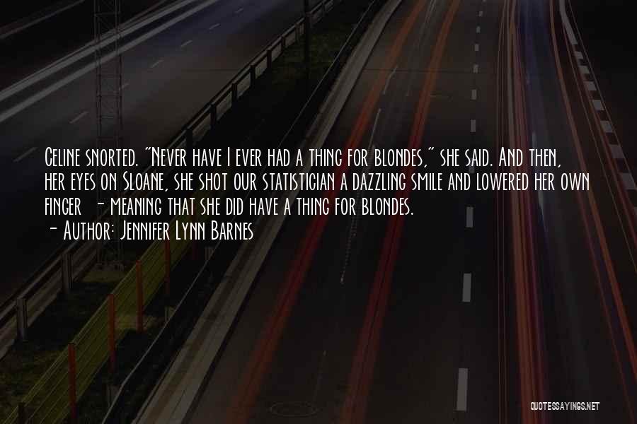 Jennifer Lynn Barnes Quotes: Celine Snorted. Never Have I Ever Had A Thing For Blondes, She Said. And Then, Her Eyes On Sloane, She