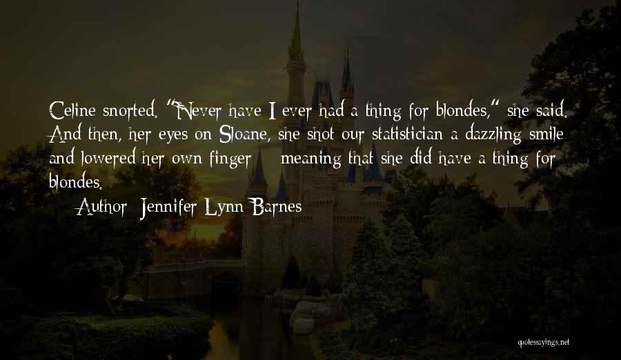 Jennifer Lynn Barnes Quotes: Celine Snorted. Never Have I Ever Had A Thing For Blondes, She Said. And Then, Her Eyes On Sloane, She