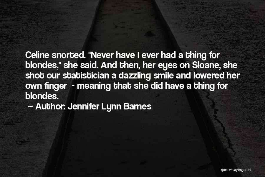 Jennifer Lynn Barnes Quotes: Celine Snorted. Never Have I Ever Had A Thing For Blondes, She Said. And Then, Her Eyes On Sloane, She