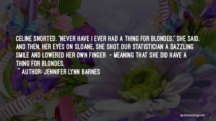 Jennifer Lynn Barnes Quotes: Celine Snorted. Never Have I Ever Had A Thing For Blondes, She Said. And Then, Her Eyes On Sloane, She