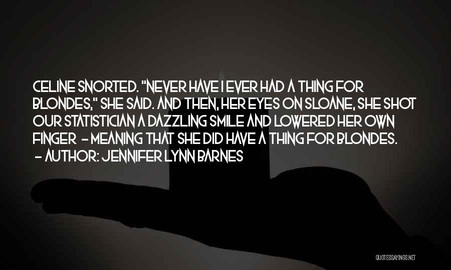 Jennifer Lynn Barnes Quotes: Celine Snorted. Never Have I Ever Had A Thing For Blondes, She Said. And Then, Her Eyes On Sloane, She