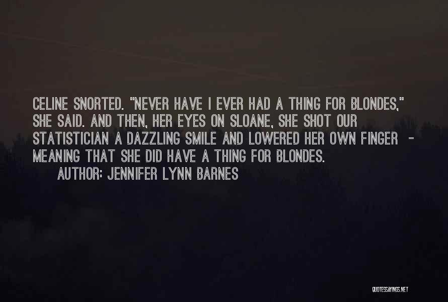 Jennifer Lynn Barnes Quotes: Celine Snorted. Never Have I Ever Had A Thing For Blondes, She Said. And Then, Her Eyes On Sloane, She