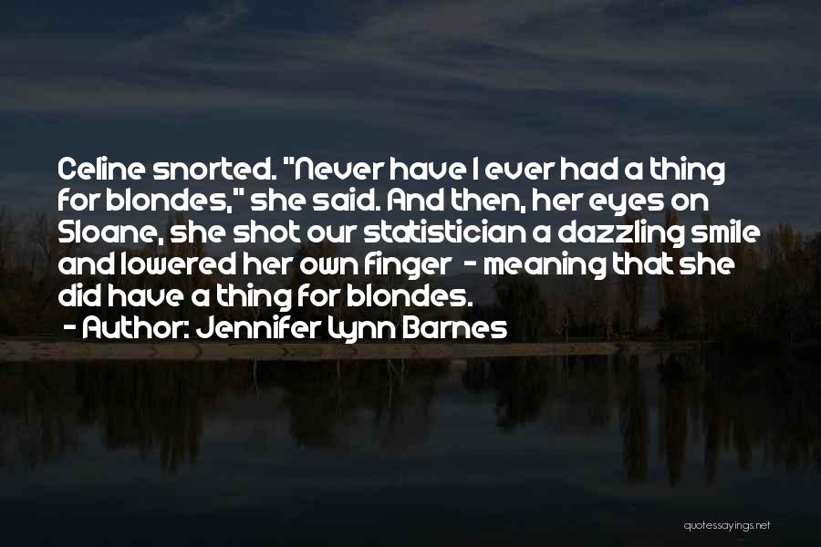 Jennifer Lynn Barnes Quotes: Celine Snorted. Never Have I Ever Had A Thing For Blondes, She Said. And Then, Her Eyes On Sloane, She