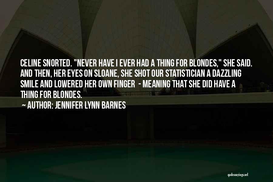 Jennifer Lynn Barnes Quotes: Celine Snorted. Never Have I Ever Had A Thing For Blondes, She Said. And Then, Her Eyes On Sloane, She