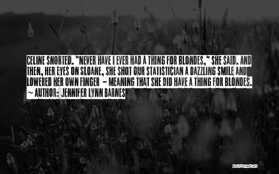 Jennifer Lynn Barnes Quotes: Celine Snorted. Never Have I Ever Had A Thing For Blondes, She Said. And Then, Her Eyes On Sloane, She