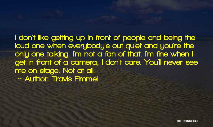 Travis Fimmel Quotes: I Don't Like Getting Up In Front Of People And Being The Loud One When Everybody's Out Quiet And You're