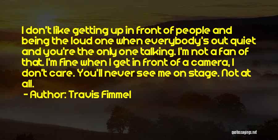 Travis Fimmel Quotes: I Don't Like Getting Up In Front Of People And Being The Loud One When Everybody's Out Quiet And You're