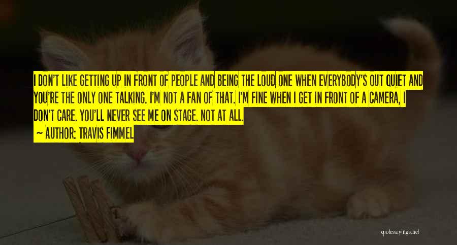 Travis Fimmel Quotes: I Don't Like Getting Up In Front Of People And Being The Loud One When Everybody's Out Quiet And You're