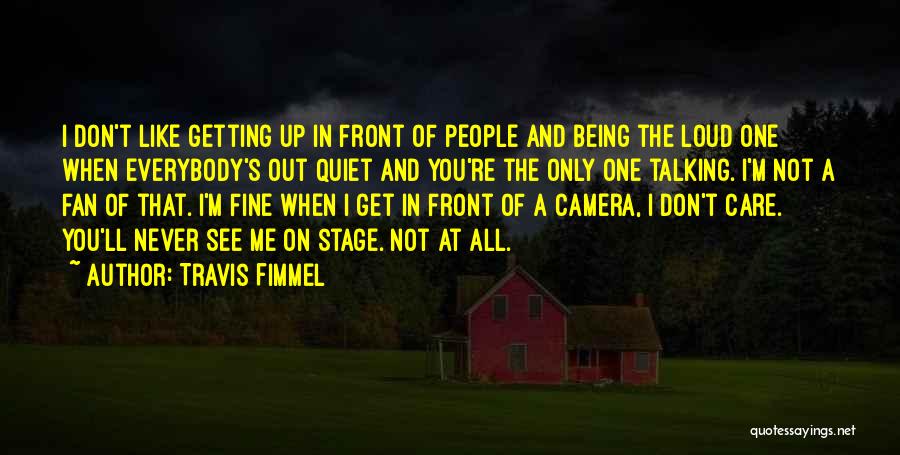 Travis Fimmel Quotes: I Don't Like Getting Up In Front Of People And Being The Loud One When Everybody's Out Quiet And You're