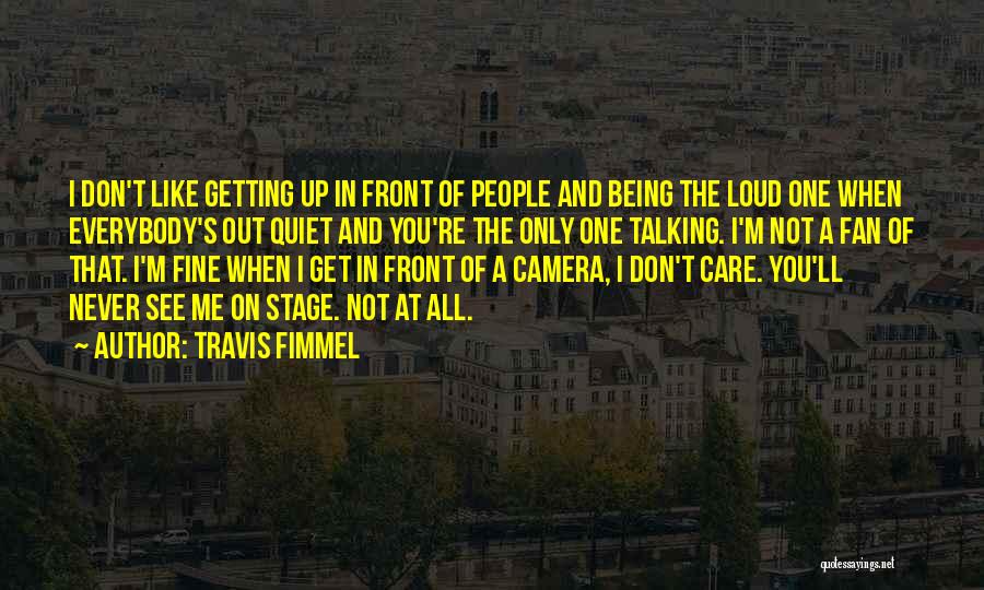 Travis Fimmel Quotes: I Don't Like Getting Up In Front Of People And Being The Loud One When Everybody's Out Quiet And You're