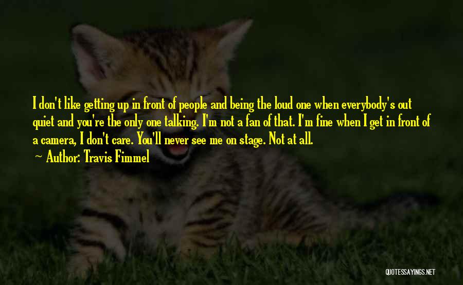 Travis Fimmel Quotes: I Don't Like Getting Up In Front Of People And Being The Loud One When Everybody's Out Quiet And You're