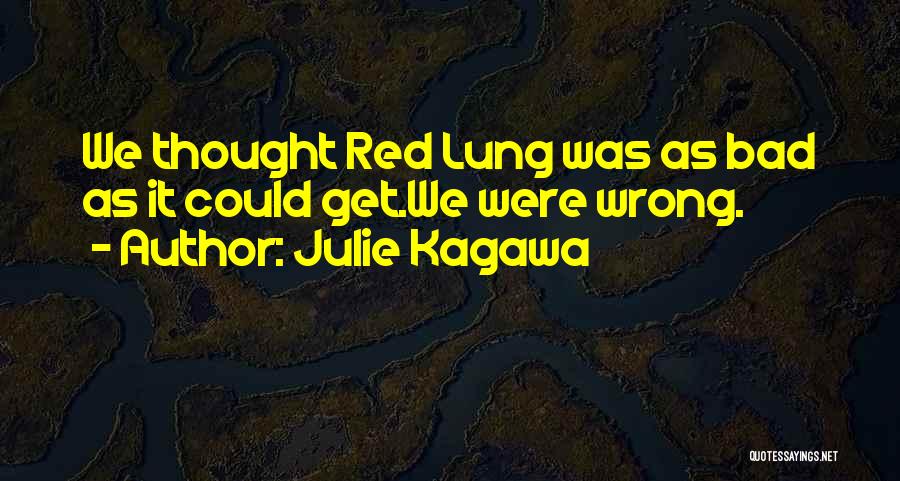 Julie Kagawa Quotes: We Thought Red Lung Was As Bad As It Could Get.we Were Wrong.