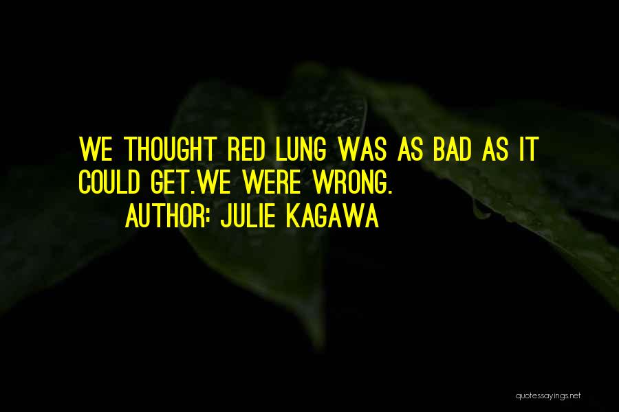 Julie Kagawa Quotes: We Thought Red Lung Was As Bad As It Could Get.we Were Wrong.