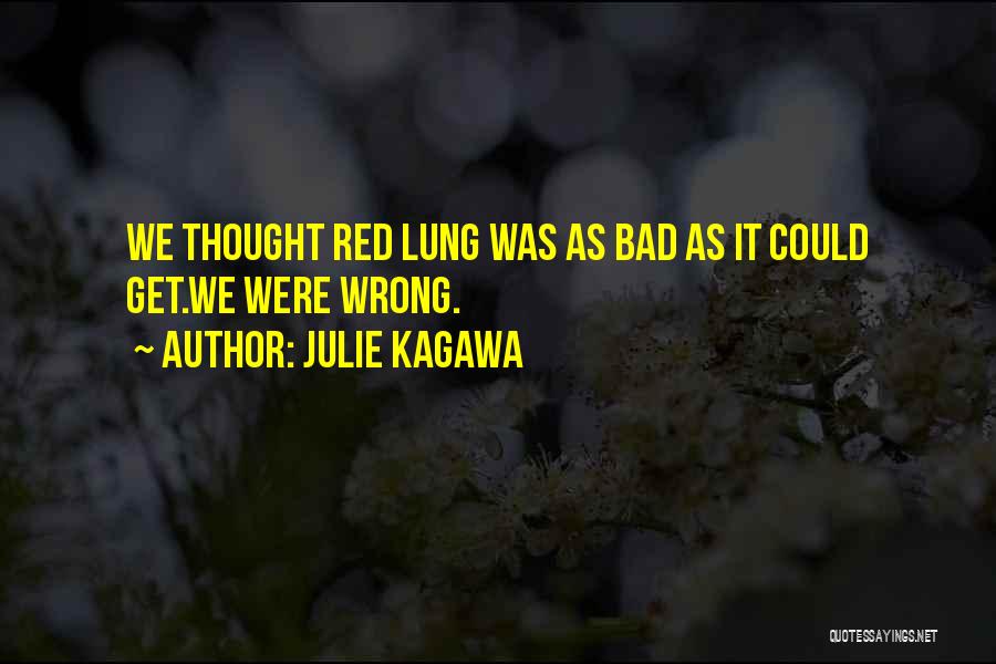 Julie Kagawa Quotes: We Thought Red Lung Was As Bad As It Could Get.we Were Wrong.