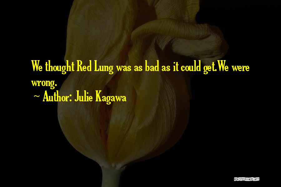 Julie Kagawa Quotes: We Thought Red Lung Was As Bad As It Could Get.we Were Wrong.