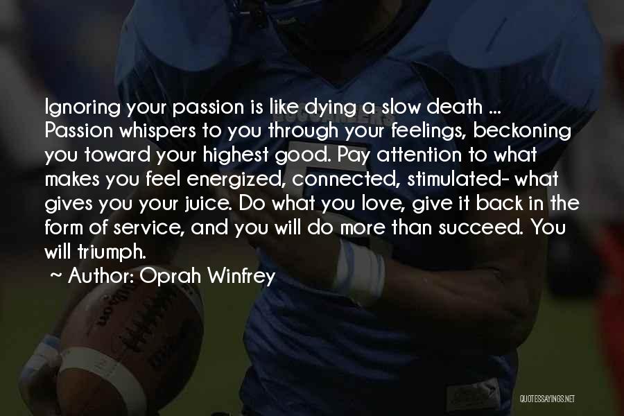 Oprah Winfrey Quotes: Ignoring Your Passion Is Like Dying A Slow Death ... Passion Whispers To You Through Your Feelings, Beckoning You Toward