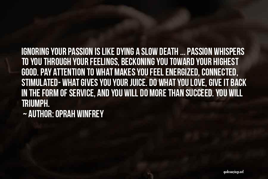 Oprah Winfrey Quotes: Ignoring Your Passion Is Like Dying A Slow Death ... Passion Whispers To You Through Your Feelings, Beckoning You Toward