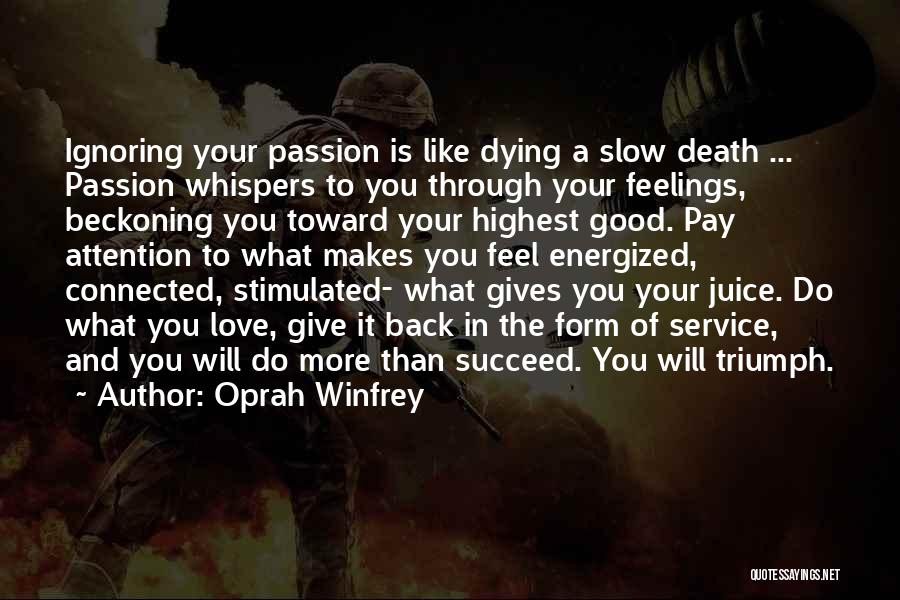 Oprah Winfrey Quotes: Ignoring Your Passion Is Like Dying A Slow Death ... Passion Whispers To You Through Your Feelings, Beckoning You Toward