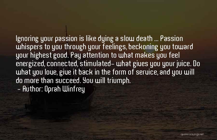 Oprah Winfrey Quotes: Ignoring Your Passion Is Like Dying A Slow Death ... Passion Whispers To You Through Your Feelings, Beckoning You Toward