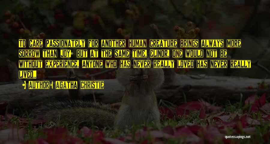 Agatha Christie Quotes: To Care Passionately For Another Human Creature Brings Always More Sorrow Than Joy; But At The Same Time, Elinor, One