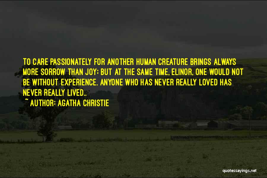Agatha Christie Quotes: To Care Passionately For Another Human Creature Brings Always More Sorrow Than Joy; But At The Same Time, Elinor, One