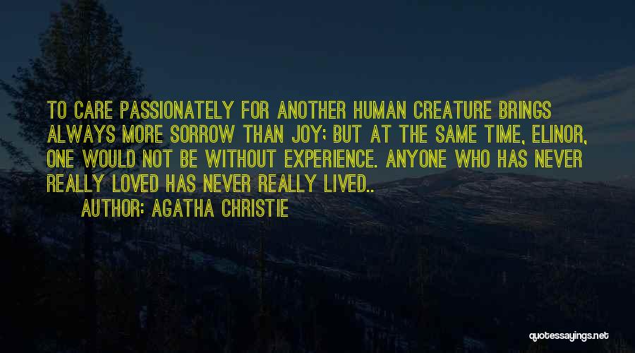 Agatha Christie Quotes: To Care Passionately For Another Human Creature Brings Always More Sorrow Than Joy; But At The Same Time, Elinor, One