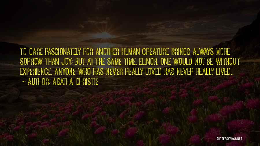 Agatha Christie Quotes: To Care Passionately For Another Human Creature Brings Always More Sorrow Than Joy; But At The Same Time, Elinor, One