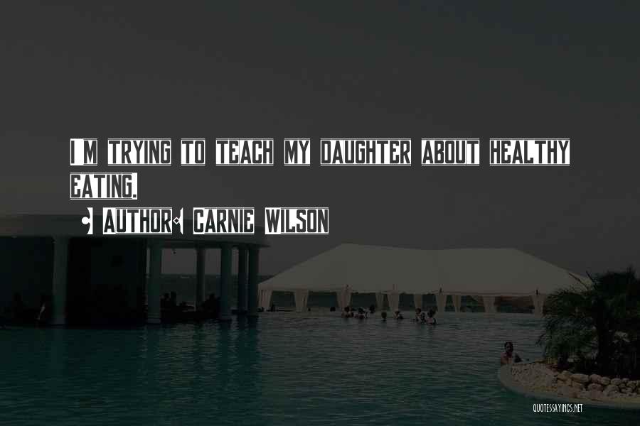Carnie Wilson Quotes: I'm Trying To Teach My Daughter About Healthy Eating.
