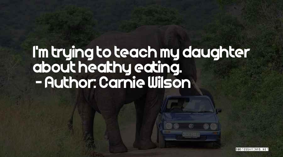 Carnie Wilson Quotes: I'm Trying To Teach My Daughter About Healthy Eating.