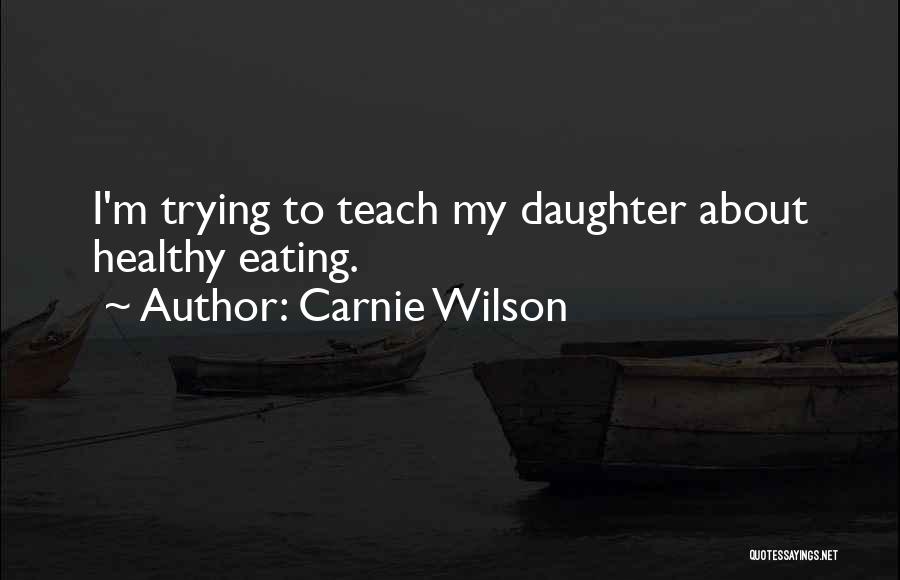 Carnie Wilson Quotes: I'm Trying To Teach My Daughter About Healthy Eating.