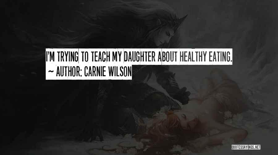 Carnie Wilson Quotes: I'm Trying To Teach My Daughter About Healthy Eating.