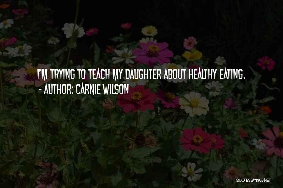 Carnie Wilson Quotes: I'm Trying To Teach My Daughter About Healthy Eating.