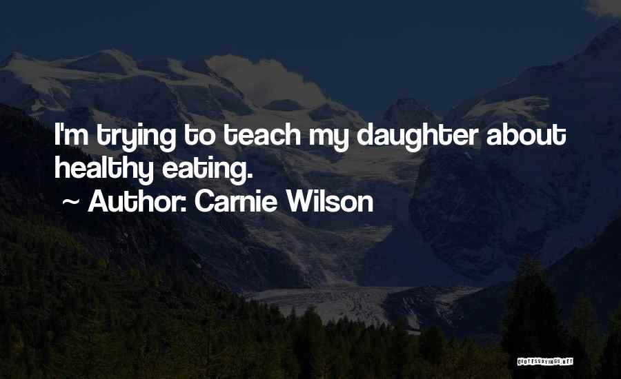Carnie Wilson Quotes: I'm Trying To Teach My Daughter About Healthy Eating.