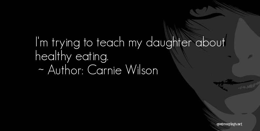 Carnie Wilson Quotes: I'm Trying To Teach My Daughter About Healthy Eating.
