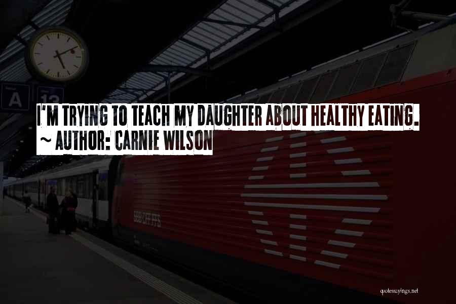 Carnie Wilson Quotes: I'm Trying To Teach My Daughter About Healthy Eating.